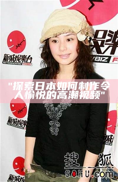 "探索日本如何制作令人愉悦的高潮视频"