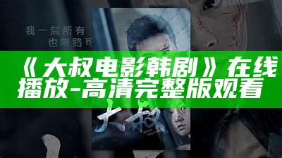 《大叔电影韩剧》在线播放-高清完整版观看
