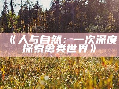 《人与自然：一次深度探索禽类世界》