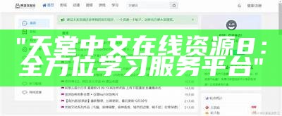 "天堂中文在线资源8：全方位学习服务平台"