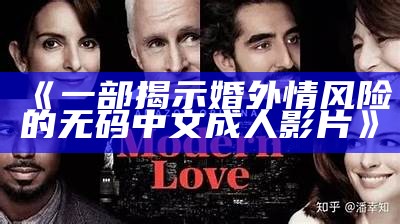 《一部揭示婚外情风险的无码中文成人影片》