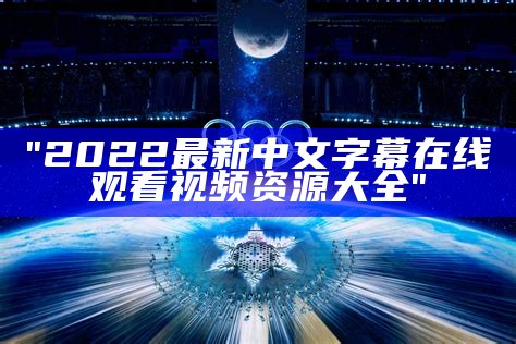 "2022最新中文字幕在线观看视频资源大全"