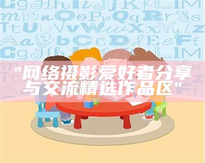 "网络摄影爱好者分享与交流精选作品区"