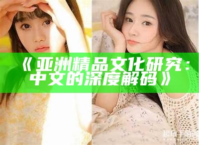 《亚洲精品文化研究：中文的深度解码》
