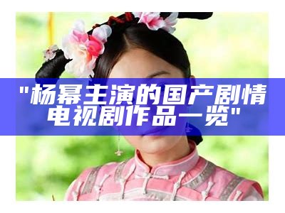 "杨幂主演的国产剧情电视剧作品一览"