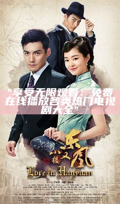 "享受无限观看：免费在线播放各类热门电视剧大全"