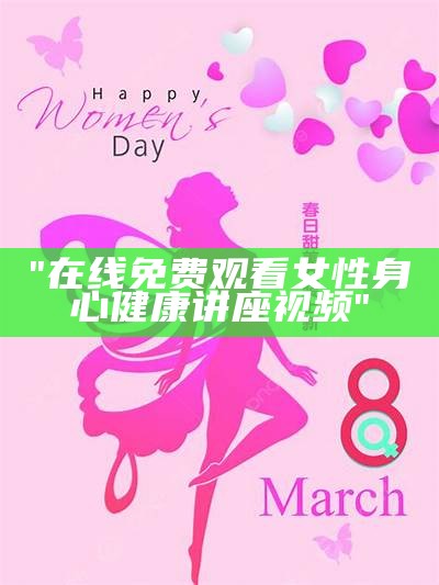 "在线免费观看女性身心健康讲座视频"