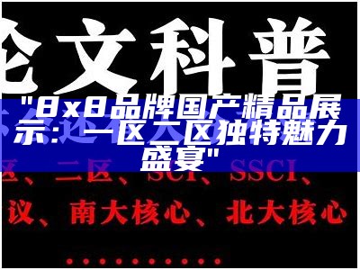 "8x8品牌国产精品展示：一区二区独特魅力盛宴"