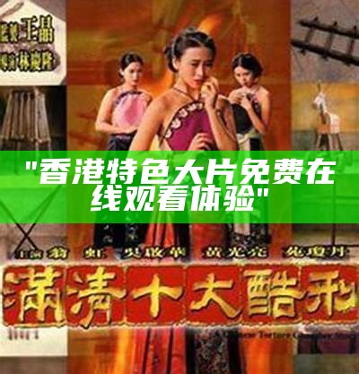 "香港特色大片免费在线观看体验"
