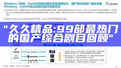 "久久精品:99部最热门的国产综合剧目回顾"