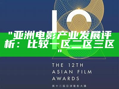 "亚洲电影产业发展评析：比较一区二区三区"