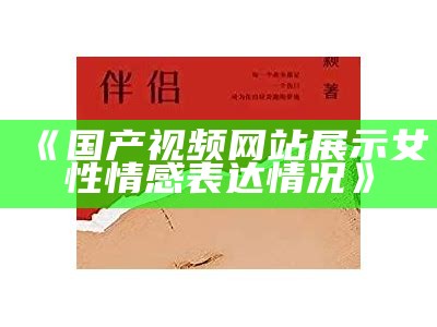 《国产视频网站展示女性情感表达情况》