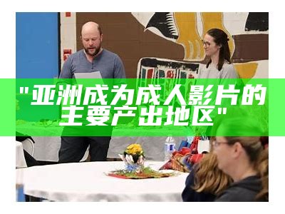 "亚洲无码影片：探索成人电影的天堂网站"