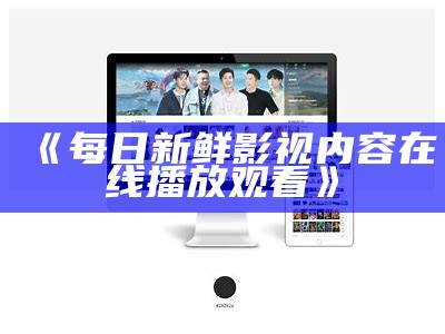 《每日新鲜影视内容在线播放观看》