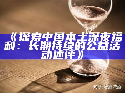 《探索中国本土深夜福利：长期持续的公益活动述评》