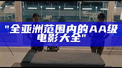 "全亚洲范围内的AA级电影大全"