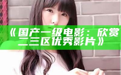 《国产优质影片一级推荐-免费欣赏》