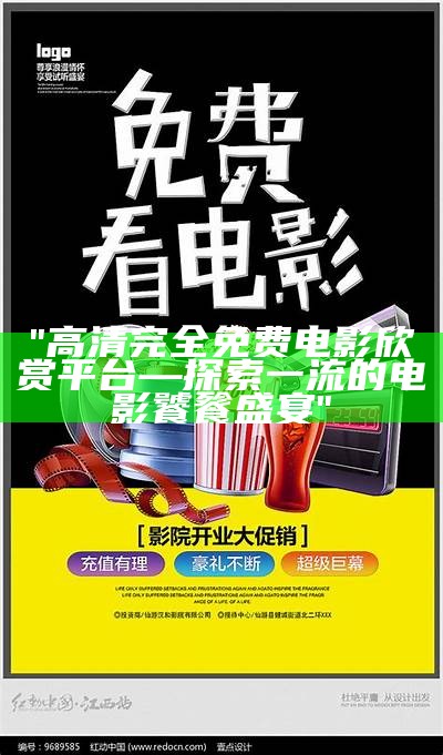 "高清完全免费电影欣赏平台—探索一流的电影饕餮盛宴"