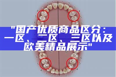 "国产优质商品区分：一区、二区、三区以及欧美精品展示"