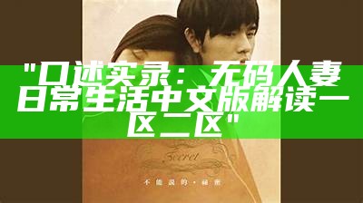 "口述实录：无码人妻日常生活中文版解读一区二区"