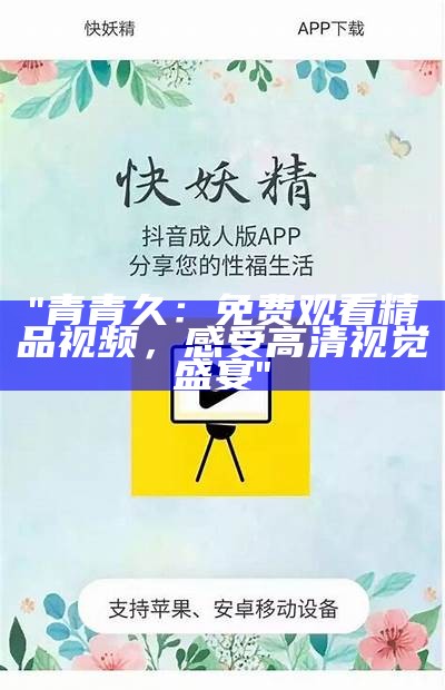 "青青久：免费观看精品视频，感受高清视觉盛宴"