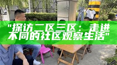 "探访二区三区：走进不同的社区观察生活"