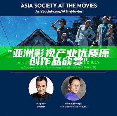 "亚洲影视产业优质原创作品欣赏"