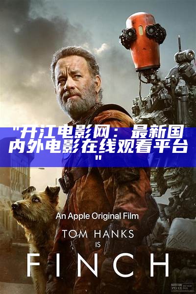 "开江电影网：最新国内外电影在线观看平台"