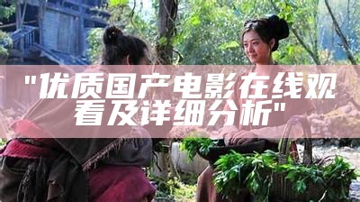 "优质国产电影在线观看及详细分析"