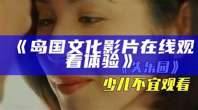 《岛国文化影片在线观看体验》