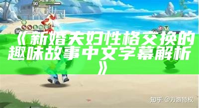 《新婚夫妇性格交换的趣味故事中文字幕解析》