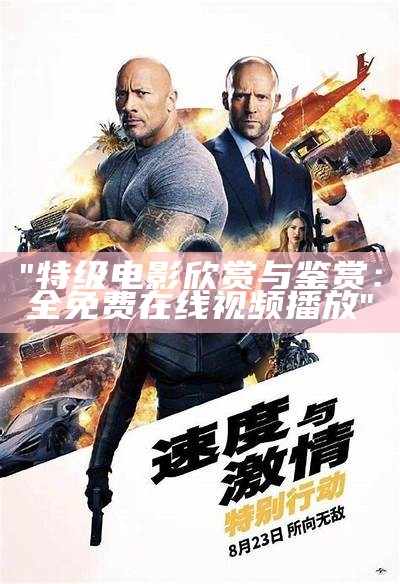 "特级电影欣赏与鉴赏：全免费在线视频播放"