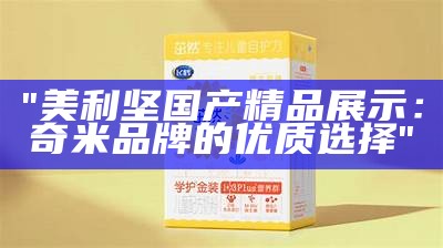 "美利坚国产精品展示：奇米品牌的优质选择"