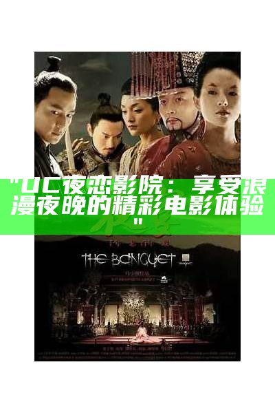 "UC夜恋影院：享受浪漫夜晚的精彩电影体验"