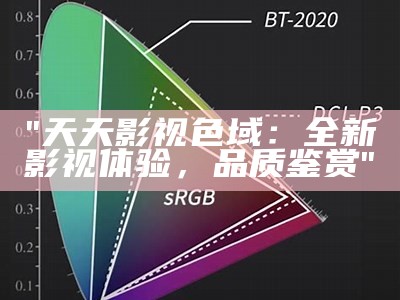 "天天影视色域：全新影视体验，品质鉴赏"