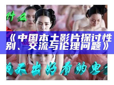 《中国本土影片探讨性别、交流与伦理问题》