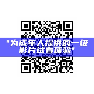 "为成年人提供的一级影片试看体验"