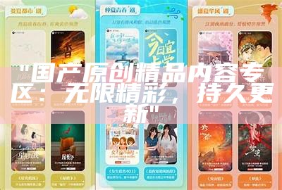 "国产原创精品内容专区：无限精彩，持久更新"