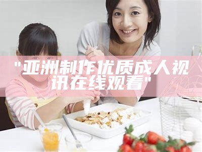 "亚洲制作优质成人视讯在线观看"