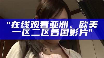 "高品质无码视觉享受：久久一区二区三区精选作品"