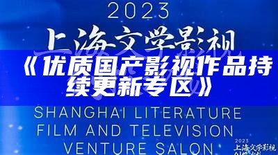 《优质国产影视作品持续更新专区》