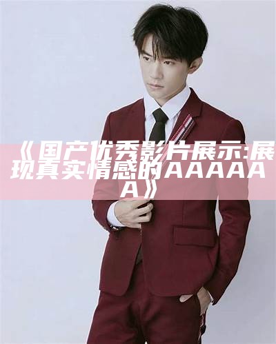 《国产优秀影片展示: 展现真实情感的AAAAAA》