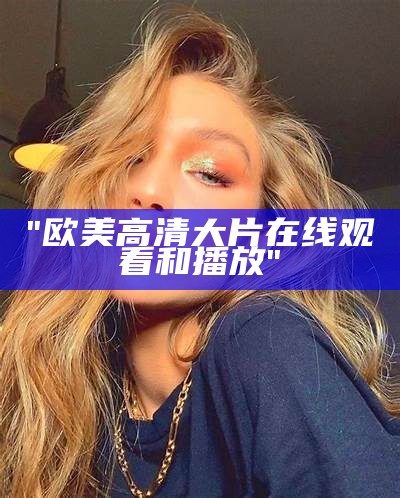 《欧美色彩综合视频在线流畅播放不卡顿》