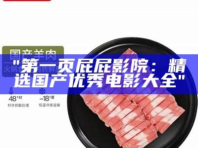 "第一页屁屁影院：精选国产优秀电影大全"
