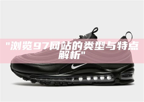 "浏览97网站的类型与特点解析"