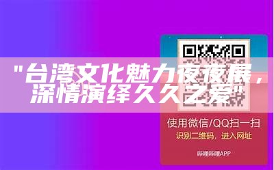 "台湾文化魅力夜夜展，深情演绎久久之爱"