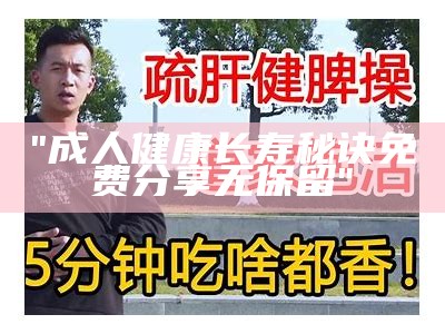 "成人健康长寿秘诀 免费分享无保留"