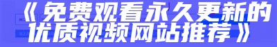 《免费观看永久更新的优质视频网站推荐》
