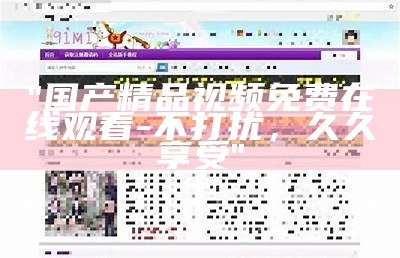 "国产精品视频免费在线观看-不打扰，久久享受"