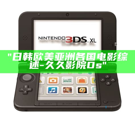 "日韩欧美亚洲各国电影综述 - 久久影院Ds"
